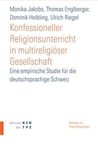 Konfessioneller Religionsunterricht in Multireligioser Gesellschaft: Eine Empirische Studie Fur Die Deutschsprachige Schweiz