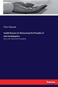 Candid Reasons for Renouncing the Principles of Anti-Paedobaptism