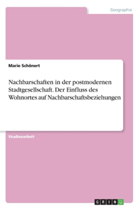Nachbarschaften in der postmodernen Stadtgesellschaft. Der Einfluss des Wohnortes auf Nachbarschaftsbeziehungen