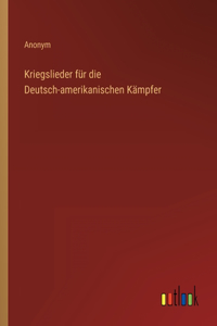 Kriegslieder für die Deutsch-amerikanischen Kämpfer