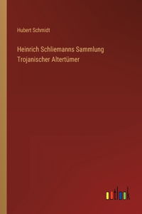 Heinrich Schliemanns Sammlung Trojanischer Altertümer