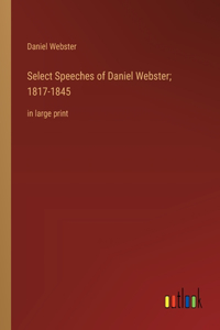 Select Speeches of Daniel Webster; 1817-1845