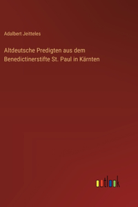 Altdeutsche Predigten aus dem Benedictinerstifte St. Paul in Kärnten