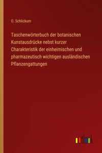 Taschenwörterbuch der botanischen Kunstausdrücke nebst kurzer Charakteristik der einheimischen und pharmazeutisch wichtigen ausländischen Pflanzengattungen