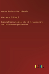 Giovanna di Napoli: Dramma lirico in un prologo e tre atti da rappresentarsi al R.Teatro della Pergola in Firenze