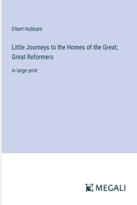 Little Journeys to the Homes of the Great; Great Reformers