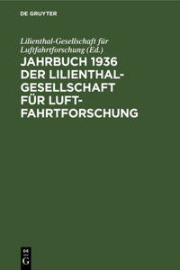 Jahrbuch 1936 Der Lilienthal-Gesellschaft Für Luftfahrtforschung