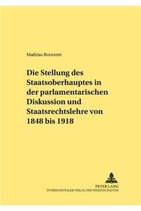 Stellung Des Staatsoberhauptes in Der Parlamentarischen Diskussion Und Staatsrechtslehre Von 1848 Bis 1918