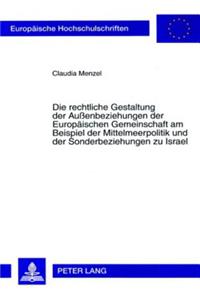 Die Rechtliche Gestaltung Der Außenbeziehungen Der Europaeischen Gemeinschaft Am Beispiel Der Mittelmeerpolitik Und Der Sonderbeziehungen Zu Israel