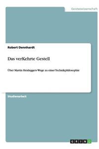 verKehrte Gestell: Über Martin Heideggers Wege zu einer Technikphilosophie