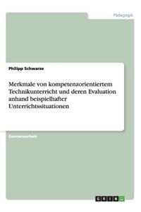 Merkmale von kompetenzorientiertem Technikunterricht und deren Evaluation anhand beispielhafter Unterrichtssituationen