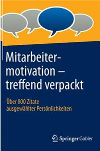 Mitarbeitermotivation - Treffend Verpackt: Uber 800 Zitate Ausgewahlter Personlichkeiten