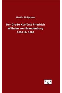 Große Kurfürst Friedrich Wilhelm von Brandenburg