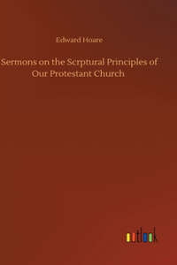 Sermons on the Scrptural Principles of Our Protestant Church