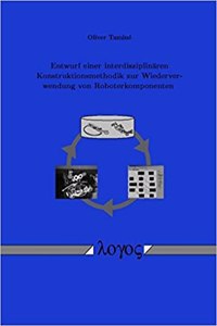 Entwurf Einer Interdisziplinaren Konstruktionsmethodik Zur Wiederver-Wendung Von Roboterkomponenten