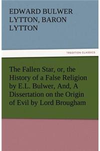 Fallen Star, Or, the History of a False Religion by E.L. Bulwer, And, a Dissertation on the Origin of Evil by Lord Brougham