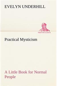 Practical Mysticism A Little Book for Normal People