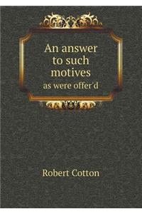 An Answer to Such Motives as Were Offer'd