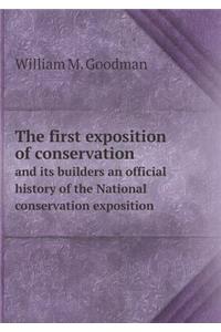 The First Exposition of Conservation and Its Builders an Official History of the National Conservation Exposition