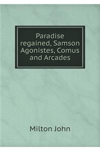 Paradise Regained, Samson Agonistes, Comus and Arcades