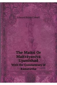 The Maitri or Maitráyaníya Upanishad with the Commentary of Rámatírtha