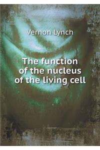 The Function of the Nucleus of the Living Cell