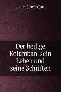 Der heilige Kolumban, sein Leben und seine Schriften