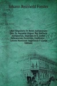 Liber Singularis De Bysso Antiquorum: Quo, Ex Aegyptia Lingua, Res Vestiaria Antiquorum, Imprimis in S. Codice Hebraeorum Occurrens, Explicatur: . Calcem Mantissae Aegytiacae V (Latin Edition)