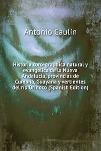 Historia coro-graphica natural y evangelica de la Nueva Andalucia, provincias de Cumana, Guayana y vertientes del rio Orinoco (Spanish Edition)