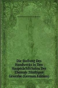 Die Stellung Des Handwerks in Den Hauptsachlichsten Der Ehemals Zunftigen Gewerbe (German Edition)