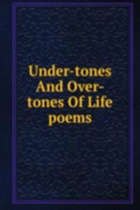 Under-tones And Over-tones Of Life poems