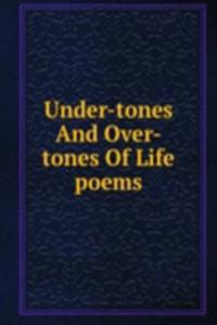 Under-tones And Over-tones Of Life poems