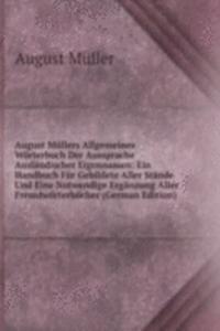 August Mullers Allgemeines Worterbuch Der Aussprache Auslandischer Eigennamen: Ein Handbuch Fur Gebildete Aller Stande Und Eine Notwendige Erganzung Aller Fremdworterbucher (German Edition)