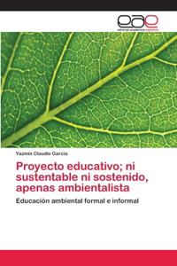 Proyecto educativo; ni sustentable ni sostenido, apenas ambientalista