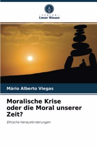 Moralische Krise oder die Moral unserer Zeit?