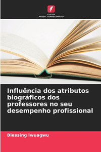 Influência dos atributos biográficos dos professores no seu desempenho profissional