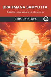 Brahmana Samyutta (From Samyutta Nikaya): Buddha’s Interactions with Brahmins