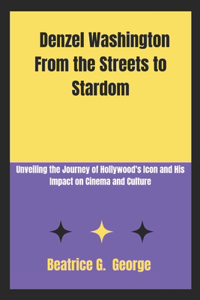 Denzel Washington From the Streets to Stardom