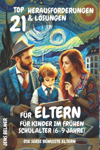 Top 21 Herausforderungen und Lösungen für Eltern für Kinder im frühen Schulalter (6-9 Jahre)