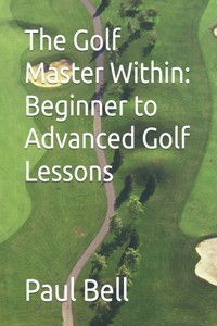 Golf Master Within: Beginner to Advanced Golf Lessons