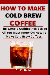 How To Make Cold Brew Coffees