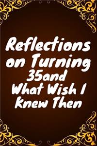 Reflections on Turning 35 and What Wish I Knew Then: 35 st Birthday Funny Gift for Men and Women. Fun, Practical And Classy Alternative to a Card