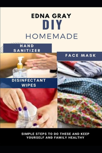 DIY Homemade Face Mask, Hand Sanitizer, Disinfectant Wipes
