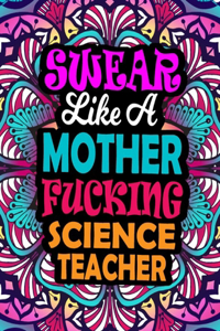 Swear Like A Mother Fucking Science Teacher: A Swear Word Coloring Book For Swearing Like A Science Teacher Relaxation & Art Therapy - Swear Coloring Book For Science Teacher