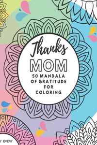 Thanks Mom! 50 Mandala of Gratitude Coloring - Gift Idea for Mom 8.5 '' x 11 ''