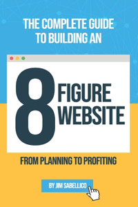 Complete Guide To Building An 8 Figure Website: From Planning To Profiting