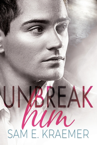 Unbreak Him: M/M BDSM - Dark - Slow Burn - Romance - Standalone
