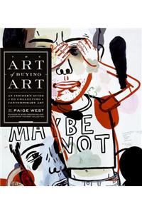 The Art of Buying Art: An Insider's Guide to Collecting Contemporary Art: An Insiders's Guide to Collecting Contemporary Art