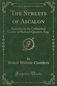 The Streets of Ascalon: Episodes in the Unfinished Career of Richard Quarren, Esq. (Classic Reprint)