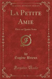 La Petite Amie: PiÃ¨ce En Quatre Actes (Classic Reprint)